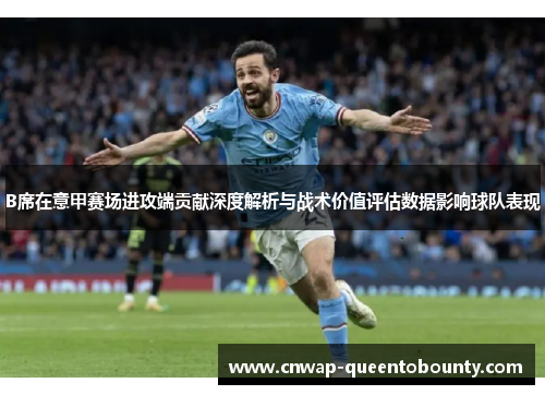 B席在意甲赛场进攻端贡献深度解析与战术价值评估数据影响球队表现 B席在意甲赛场进攻端贡献深度解析与战术价值评估数据影响球队表现