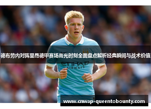 德布劳内对阵里昂德甲赛场高光时刻全面盘点解析经典瞬间与战术价值 德布劳内对阵里昂德甲赛场高光时刻全面盘点解析经典瞬间与战术价值