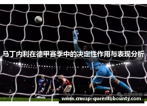 马丁内利在德甲赛季中的决定性作用与表现分析 马丁内利在德甲赛季中的决定性作用与表现分析