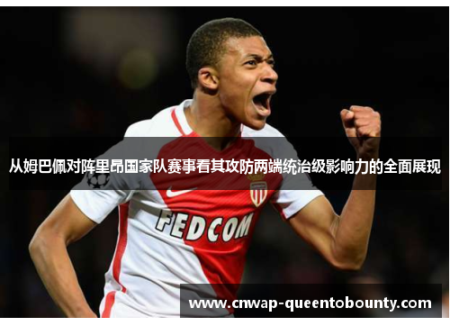 从姆巴佩对阵里昂国家队赛事看其攻防两端统治级影响力的全面展现