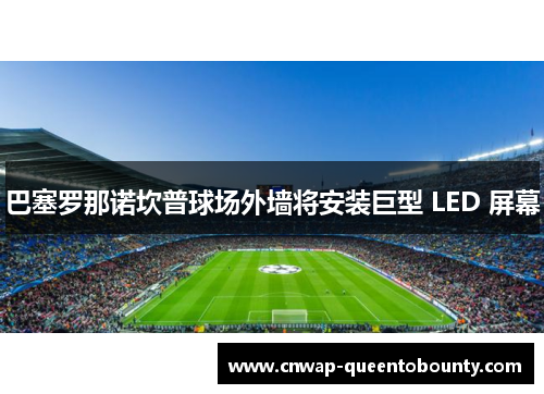 巴塞罗那诺坎普球场外墙将安装巨型 LED 屏幕