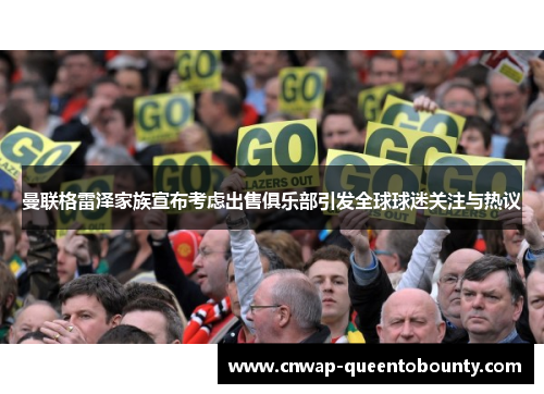曼联格雷泽家族宣布考虑出售俱乐部引发全球球迷关注与热议 曼联格雷泽家族宣布考虑出售俱乐部引发全球球迷关注与热议