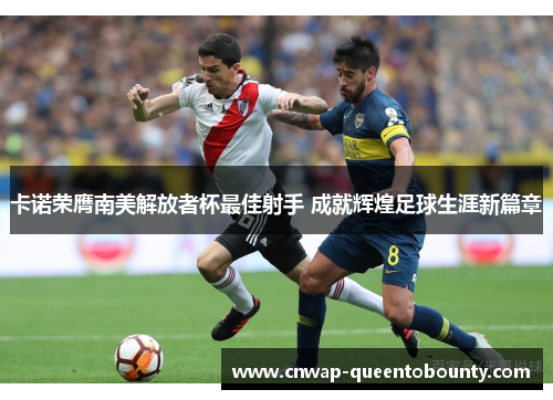 卡诺荣膺南美解放者杯最佳射手 成就辉煌足球生涯新篇章