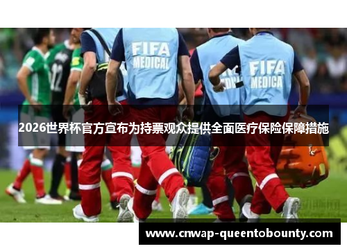 2026世界杯官方宣布为持票观众提供全面医疗保险保障措施 2026世界杯官方宣布为持票观众提供全面医疗保险保障措施
