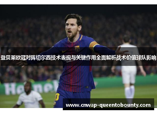 登贝莱欧冠对阵切尔西技术表现与关键作用全面解析战术价值球队影响